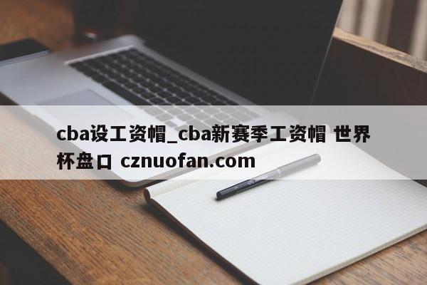 cba设工资帽_cba新赛季工资帽 世界杯盘口 cznuofan.com